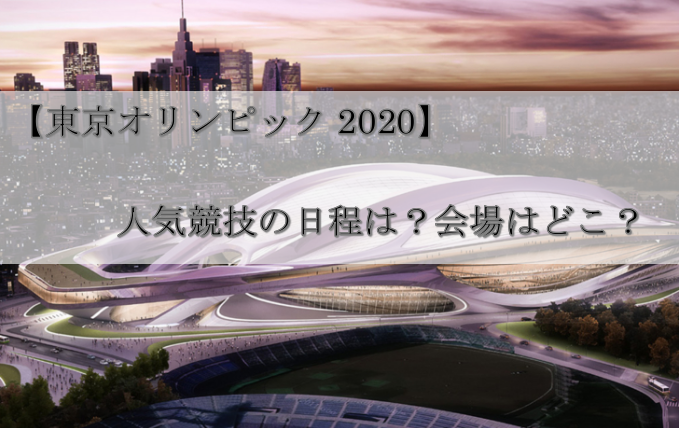 【東京オリンピック2020】人気競技の日程は？会場はどこ？